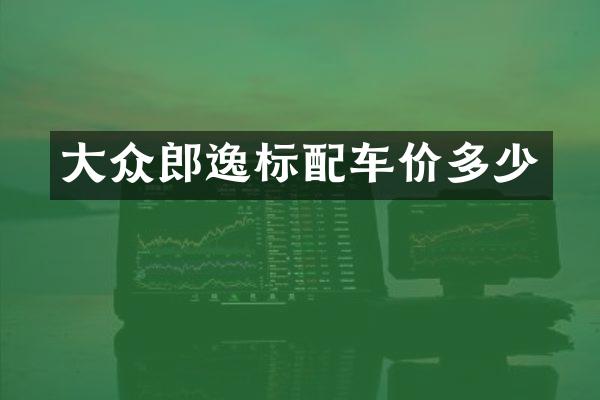 大众郎逸标配车价多少