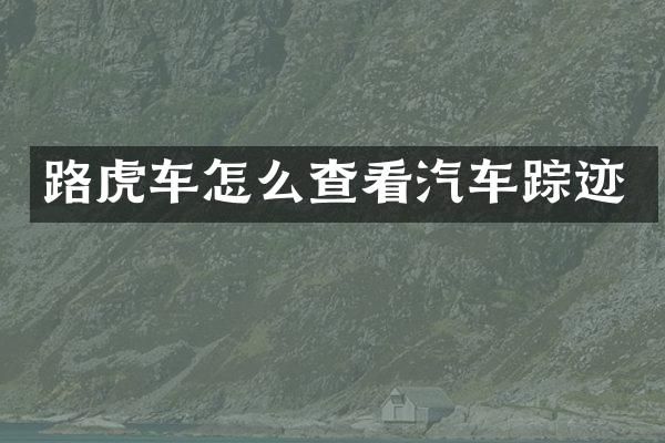 路虎车怎么查看汽车踪迹