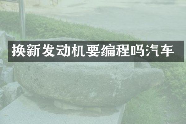 换新发动机要编程吗汽车