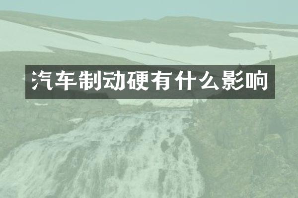 汽车制动硬有什么影响