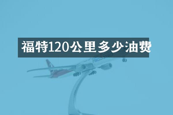 福特120公里多少油费