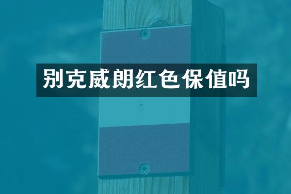 别克威朗红色保值吗