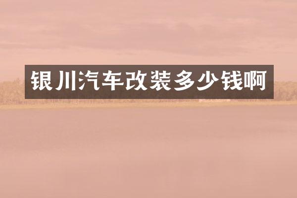 银川汽车改装多少钱啊