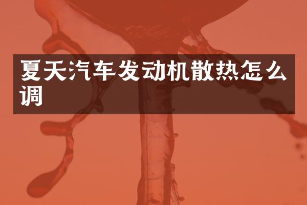 夏天汽车发动机散热怎么调