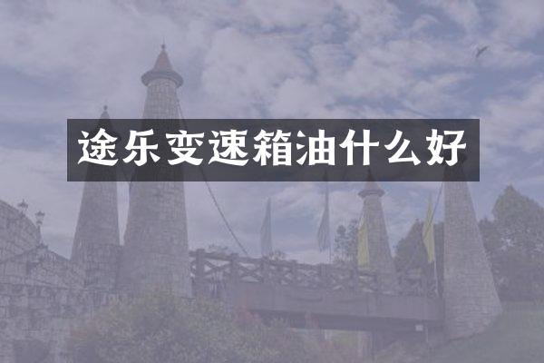 途乐变速箱油什么好