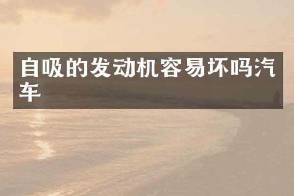 自吸的发动机容易坏吗汽车