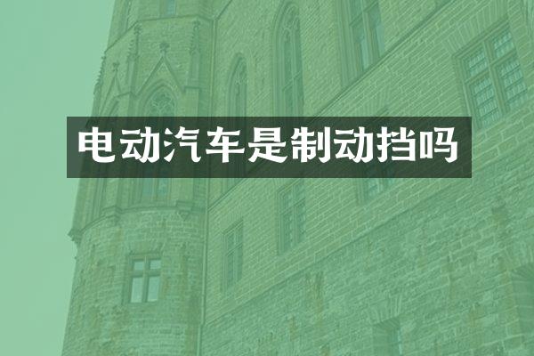 电动汽车是制动挡吗