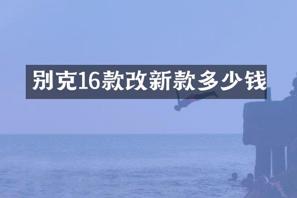 别克16款改新款多少钱