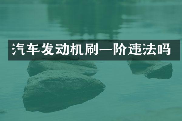 汽车发动机刷一阶违法吗