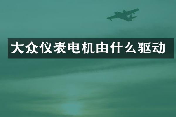 大众仪表电机由什么驱动