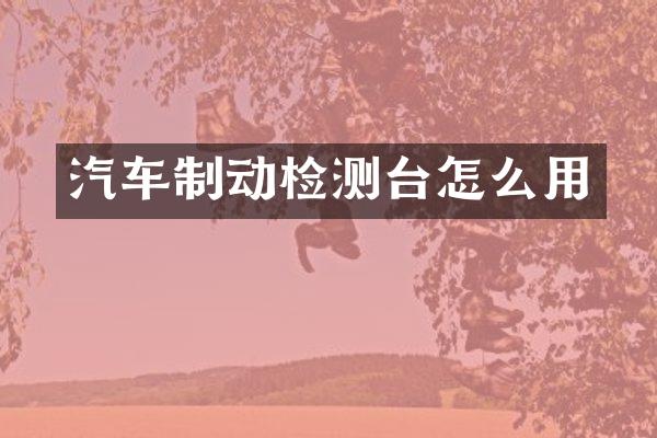 汽车制动检测台怎么用