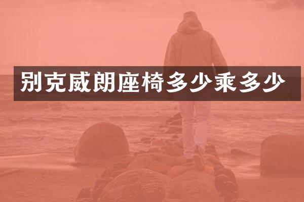 别克威朗座椅多少乘多少
