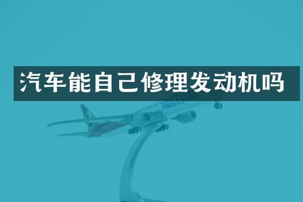 汽车能自己修理发动机吗