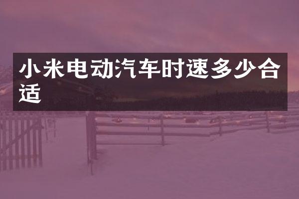 小米电动汽车时速多少合适
