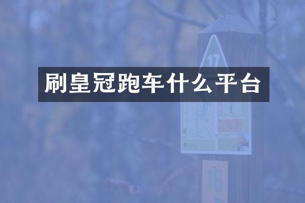 刷皇冠跑车什么平台