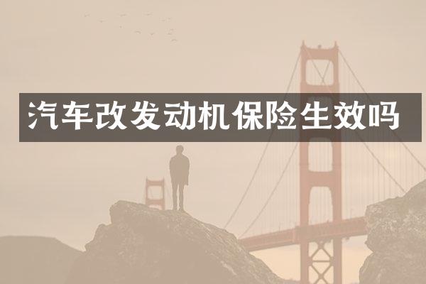 汽车改发动机保险生效吗
