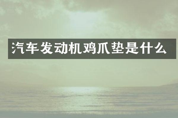 汽车发动机鸡爪垫是什么