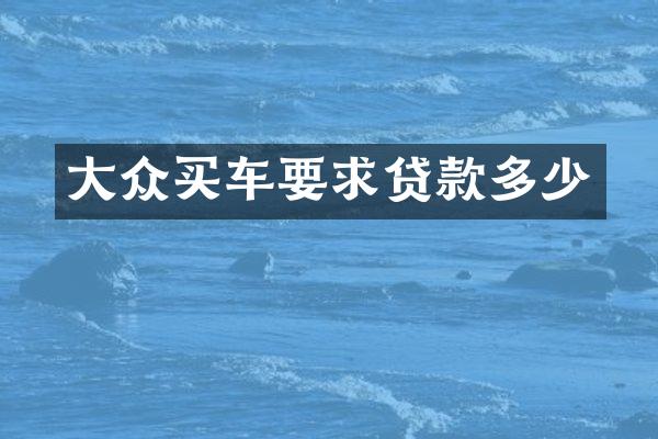 大众买车要求贷款多少