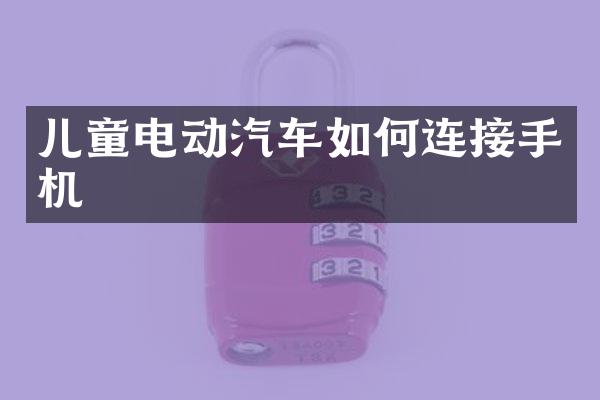 儿童电动汽车如何连接手机