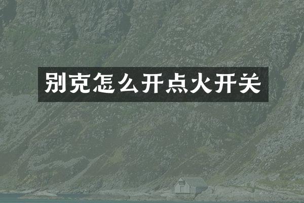 别克怎么开点火开关