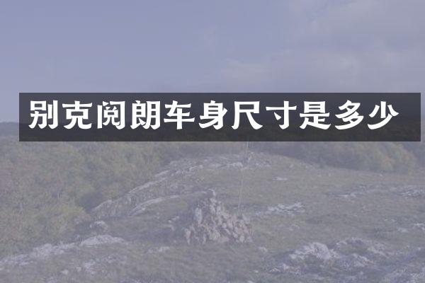 别克阅朗车身尺寸是多少