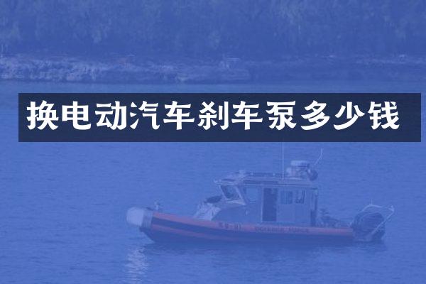 换电动汽车刹车泵多少钱