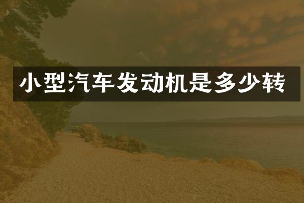 小型汽车发动机是多少转