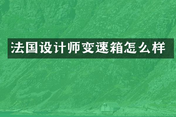 法国设计师变速箱怎么样