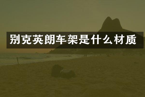 别克英朗车架是什么材质