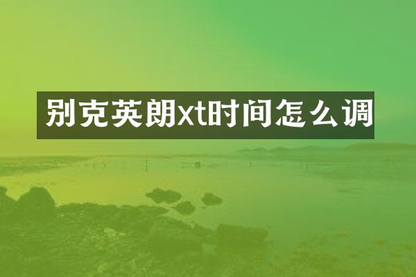 别克英朗xt时间怎么调