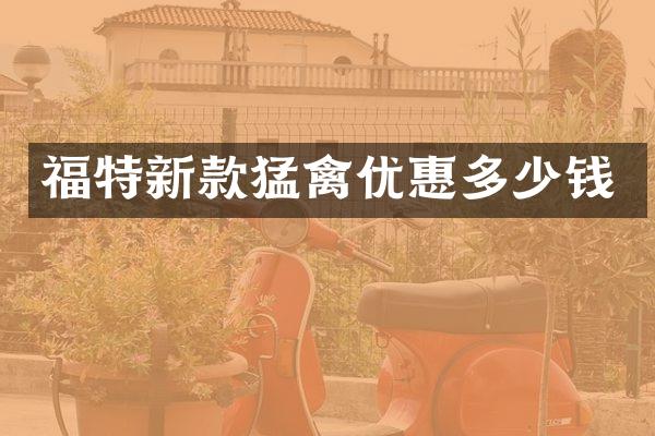 福特新款猛禽优惠多少钱