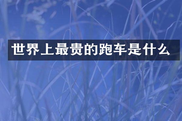 世界上最贵的跑车是什么