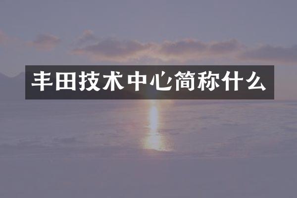 丰田技术中心简称什么