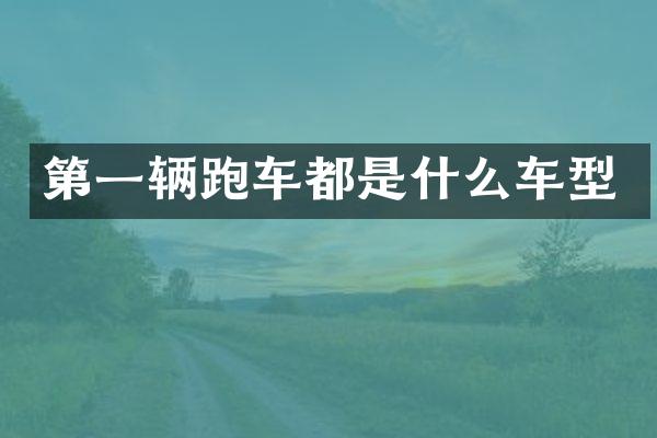第一辆跑车都是什么车型