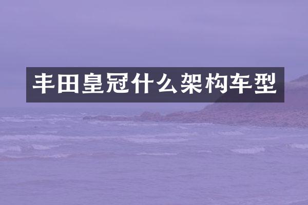丰田皇冠什么架构车型