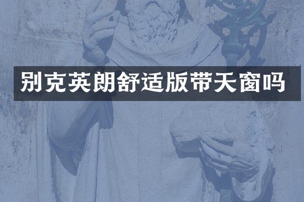 别克英朗舒适版带天窗吗