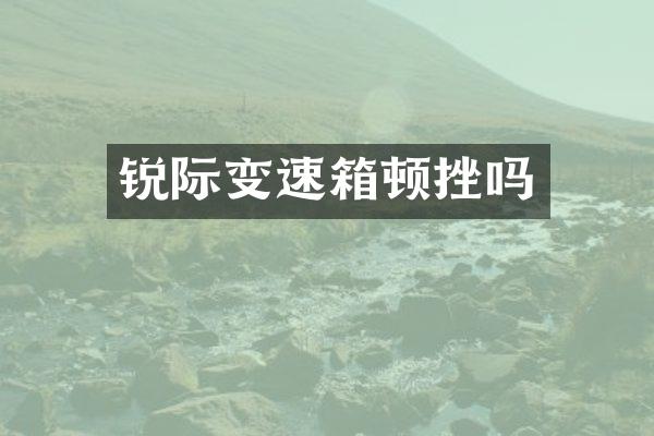 锐际变速箱顿挫吗
