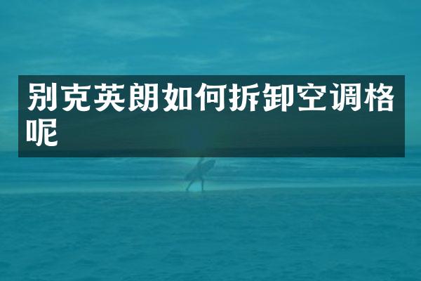 别克英朗如何拆卸空调格呢
