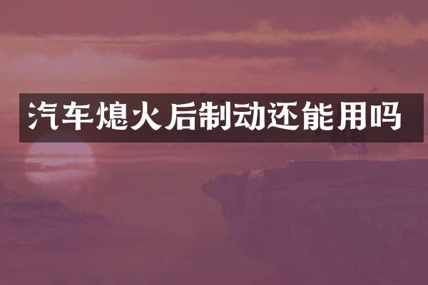 汽车熄火后制动还能用吗