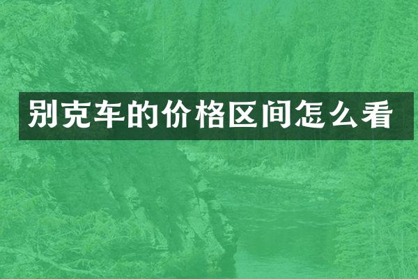 别克车的价格区间怎么看