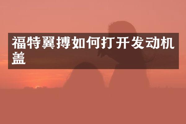 福特翼搏如何打开发动机盖