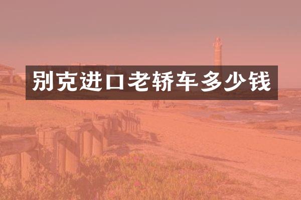 别克进口老轿车多少钱