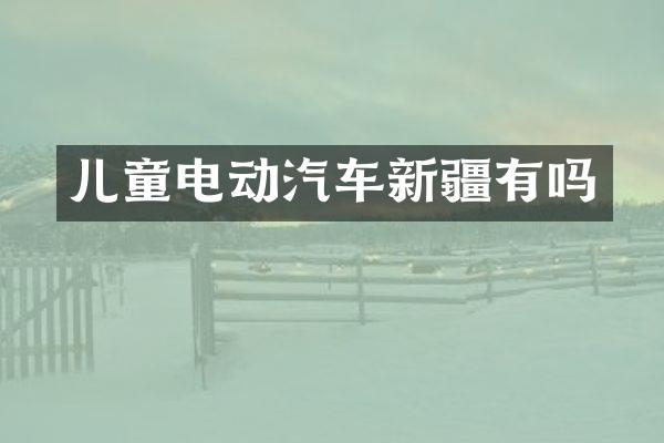 儿童电动汽车新疆有吗