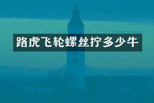 路虎飞轮螺丝拧多少牛