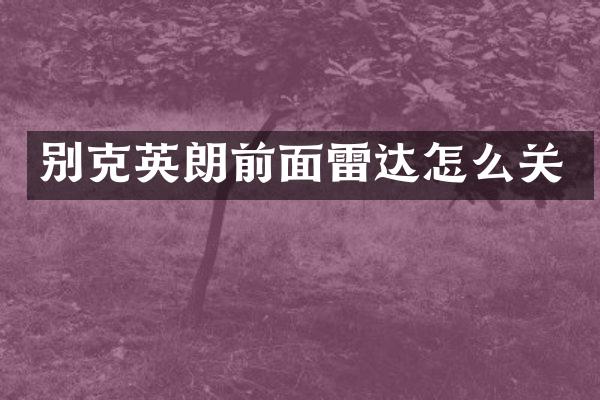别克英朗前面雷达怎么关