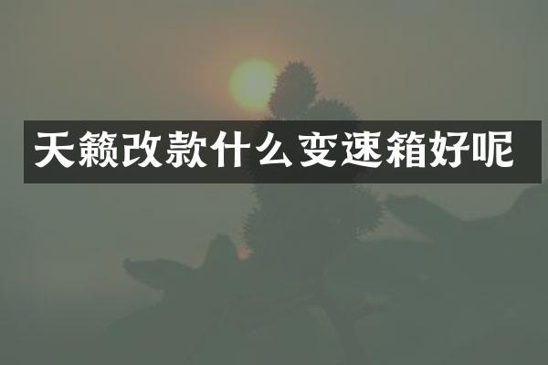 天籁改款什么变速箱好呢