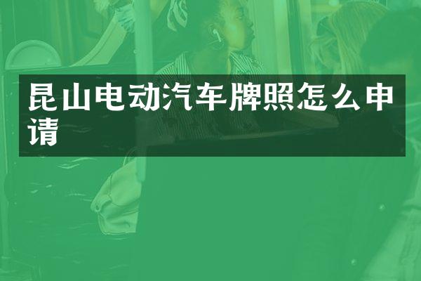 昆山电动汽车牌照怎么申请