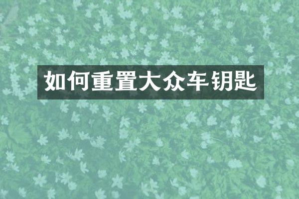 如何重置大众车钥匙