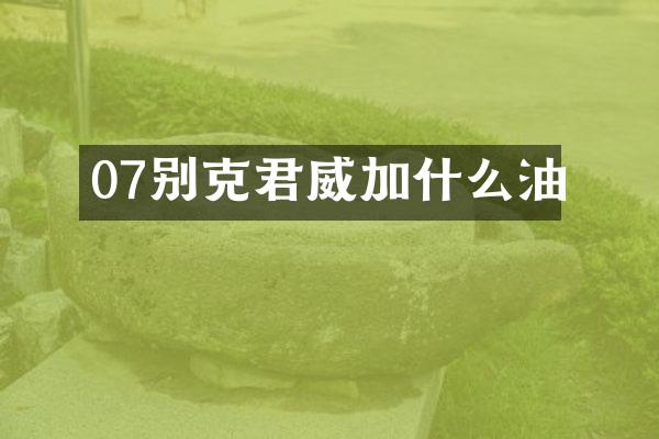 07别克君威加什么油