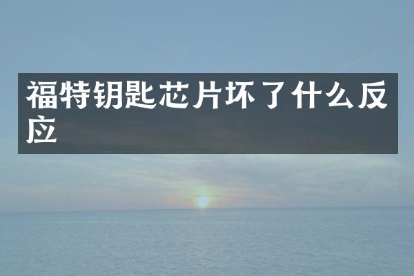 福特钥匙芯片坏了什么反应